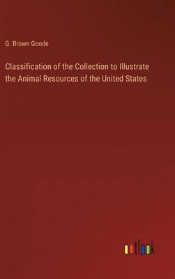 Classification of the Collection to Illustrate the Animal Resources of the United States 1