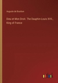 bokomslag Dieu et Mon Droit. The Dauphin-Louis XVII., King of France