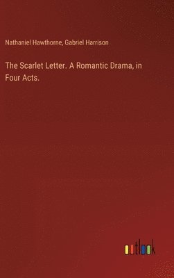 bokomslag The Scarlet Letter. A Romantic Drama, in Four Acts.