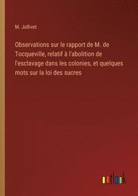 bokomslag Observations sur le rapport de M. de Tocqueville, relatif  l'abolition de l'esclavage dans les colonies, et quelques mots sur la loi des sucres