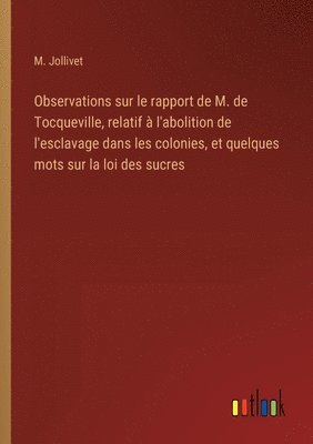 bokomslag Observations sur le rapport de M. de Tocqueville, relatif  l'abolition de l'esclavage dans les colonies, et quelques mots sur la loi des sucres