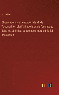 bokomslag Observations sur le rapport de M. de Tocqueville, relatif  l'abolition de l'esclavage dans les colonies, et quelques mots sur la loi des sucres