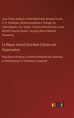 bokomslag Le Règne Animal Distribué d'Après son Organisation: Pour Servir de Base à l'Histoire Naturelle des Animaux, et d'Introduction à l'Anatomie Comparée