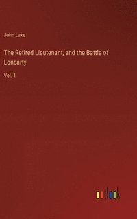 bokomslag The Retired Lieutenant, and the Battle of Loncarty: Vol. 1