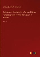 Switzerland. Illustrated in a Series of Views Taken Expressly for this Work by W. H. Bartlett