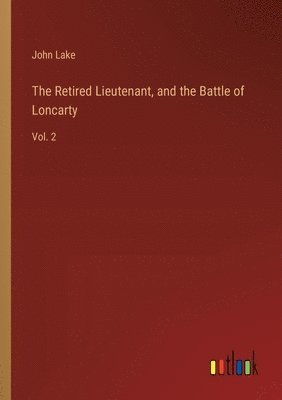 bokomslag The Retired Lieutenant, and the Battle of Loncarty: Vol. 2