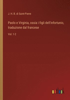 Paolo e Virginia, ossia i figli dell'infortunio, traduzione dal francese: Vol. 1-2 1