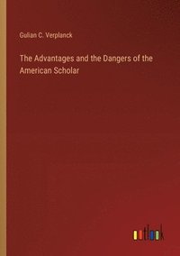 bokomslag The Advantages and the Dangers of the American Scholar