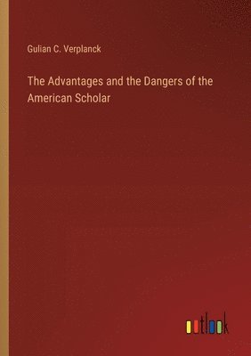 bokomslag Advantages and the Dangers of the American Scholar