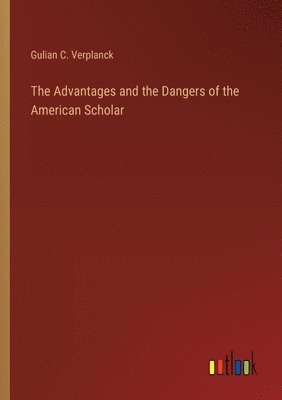 bokomslag The Advantages and the Dangers of the American Scholar