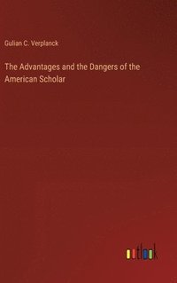 bokomslag Advantages and the Dangers of the American Scholar