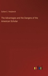 bokomslag The Advantages and the Dangers of the American Scholar