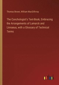 bokomslag The Conchologist's Text-Book, Embracing the Arrangements of Lamarck and Linnaeus, with a Glossary of Technical Terms