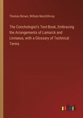 Thomas Brown, William Macgillivray, William MacGillivray - Conchologist's Text-Book, Embracing the Arrangements of Lamarck and Linnaeus, with a Glossary of Technical Terms, Häftad