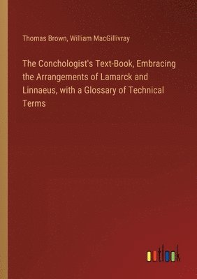 The Conchologist's Text-Book, Embracing the Arrangements of Lamarck and Linnaeus, with a Glossary of Technical Terms 1