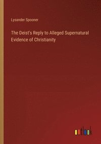 bokomslag Deist's Reply to Alleged Supernatural Evidence of Christianity