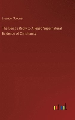 bokomslag The Deist's Reply to Alleged Supernatural Evidence of Christianity