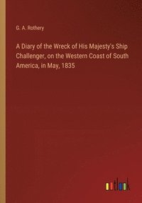 bokomslag A Diary of the Wreck of His Majesty's Ship Challenger, on the Western Coast of South America, in May, 1835