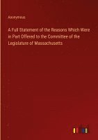 bokomslag A Full Statement of the Reasons Which Were in Part Offered to the Committee of the Legislature of Massachusetts