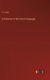 bokomslag A Grammar of the French language