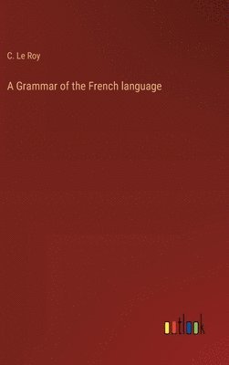 bokomslag A Grammar of the French language