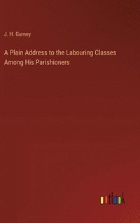 bokomslag A Plain Address to the Labouring Classes Among His Parishioners