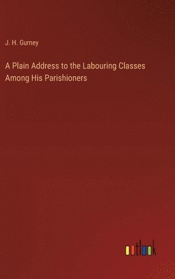 bokomslag A Plain Address to the Labouring Classes Among His Parishioners