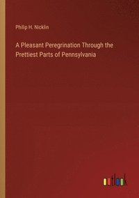 bokomslag Pleasant Peregrination Through the Prettiest Parts of Pennsylvania