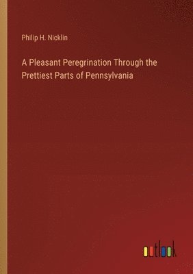 bokomslag Pleasant Peregrination Through the Prettiest Parts of Pennsylvania