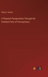 bokomslag Pleasant Peregrination Through the Prettiest Parts of Pennsylvania