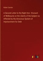 bokomslag A Second Letter to the Right Hon. Viscount of Melbourne on the Liberty of the Subject as Affected by the Atrocious System of Imprisonment for Debt