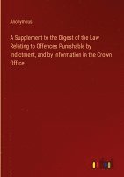 bokomslag A Supplement to the Digest of the Law Relating to Offences Punishable by Indictment, and by Information in the Crown Office