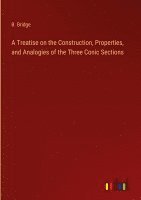 bokomslag A Treatise on the Construction, Properties, and Analogies of the Three Conic Sections