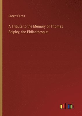 bokomslag A Tribute to the Memory of Thomas Shipley, the Philanthropist