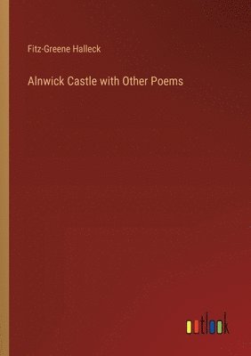 Fitz-Greene Halleck - Alnwick Castle with Other Poems, Häftad