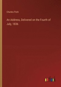bokomslag Address, Delivered on the Fourth of July, 1836