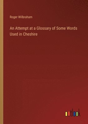 An Attempt at a Glossary of Some Words Used in Cheshire 1