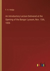 bokomslag An Introductory Lecture Delivered at the Opening of the Bangor Lyceum, Nov. 15th, 1836