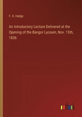 bokomslag An Introductory Lecture Delivered at the Opening of the Bangor Lyceum, Nov. 15th, 1836