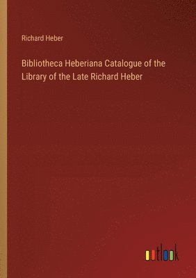 bokomslag Bibliotheca Heberiana Catalogue of the Library of the Late Richard Heber