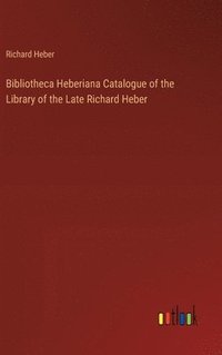 bokomslag Bibliotheca Heberiana Catalogue of the Library of the Late Richard Heber