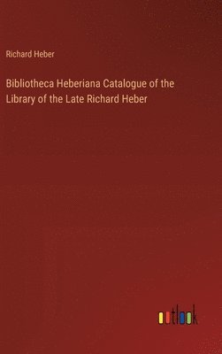 bokomslag Bibliotheca Heberiana Catalogue of the Library of the Late Richard Heber