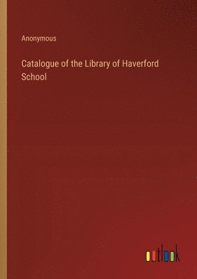 bokomslag Catalogue of the Library of Haverford School