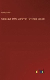 bokomslag Catalogue of the Library of Haverford School