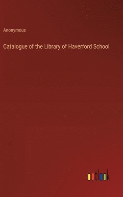 bokomslag Catalogue of the Library of Haverford School