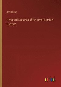 bokomslag Historical Sketches of the First Church in Hartford