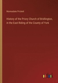 bokomslag History of the Priory Church of Bridlington, in the East Riding of the County of York