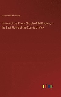 bokomslag History of the Priory Church of Bridlington, in the East Riding of the County of York