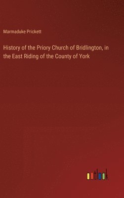 bokomslag History of the Priory Church of Bridlington, in the East Riding of the County of York