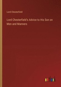 bokomslag Lord Chesterfield's Advice to His Son on Men and Manners